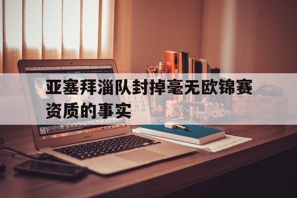 亚塞拜淄队封掉毫无欧锦赛资质的事实的简单介绍